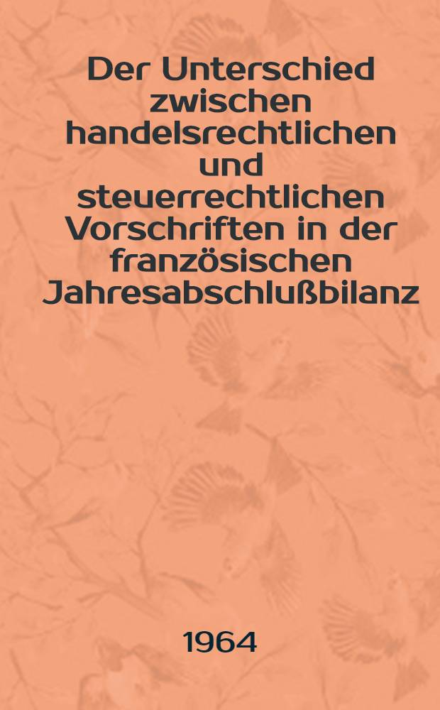 Der Unterschied zwischen handelsrechtlichen und steuerrechtlichen Vorschriften in der französischen Jahresabschlußbilanz : Inaug.-Diss. ... einer ... Rechtswissenschaftlichen Fakultät der Univ. Köln