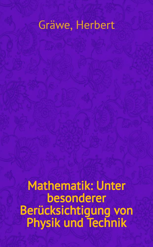 Mathematik : Unter besonderer Berücksichtigung von Physik und Technik