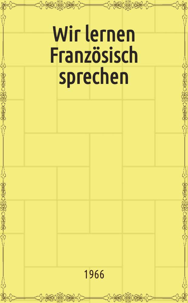 Wir lernen Französisch sprechen : Ein Taschenlehrbuch