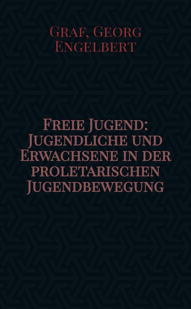 Freie Jugend : Jugendliche und Erwachsene in der proletarischen Jugendbewegung