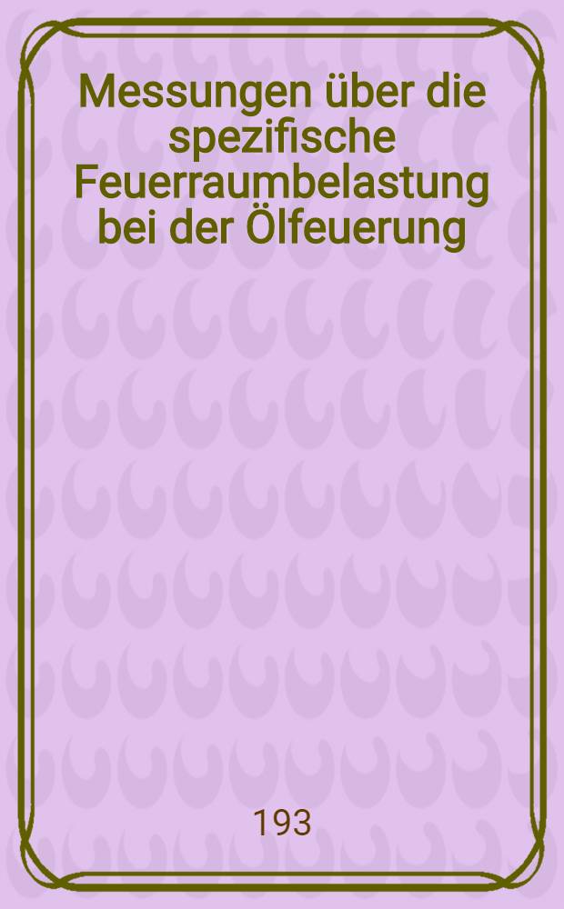 Messungen &uuml;ber die spezifische Feuerraumbelastung bei der &Ouml;lfeuerung