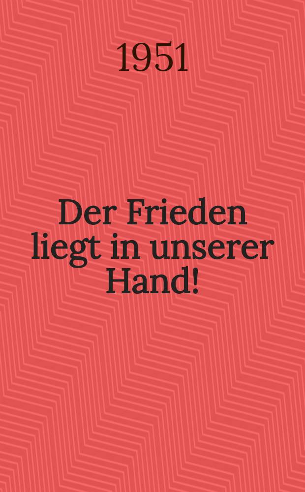 Der Frieden liegt in unserer Hand! : Die Regierungserklärung des Ministerpräsidenten Otto Grotewohl vom 14. März 1951