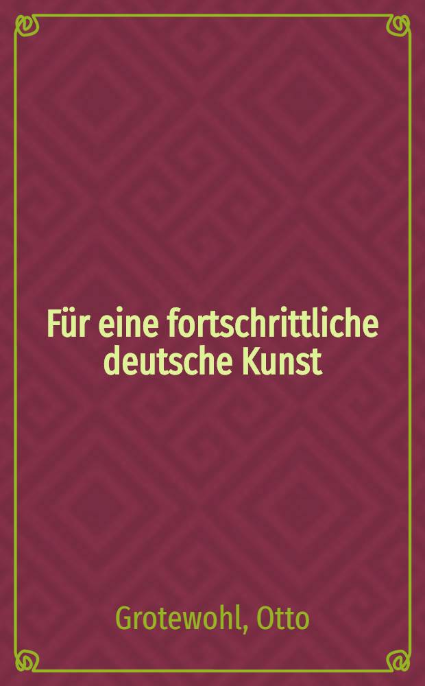 Für eine fortschrittliche deutsche Kunst : Rede des Ministerpräsidenten Otto Grotewohl zur Eröffnung der 3. Deutschen Kunstausstellung