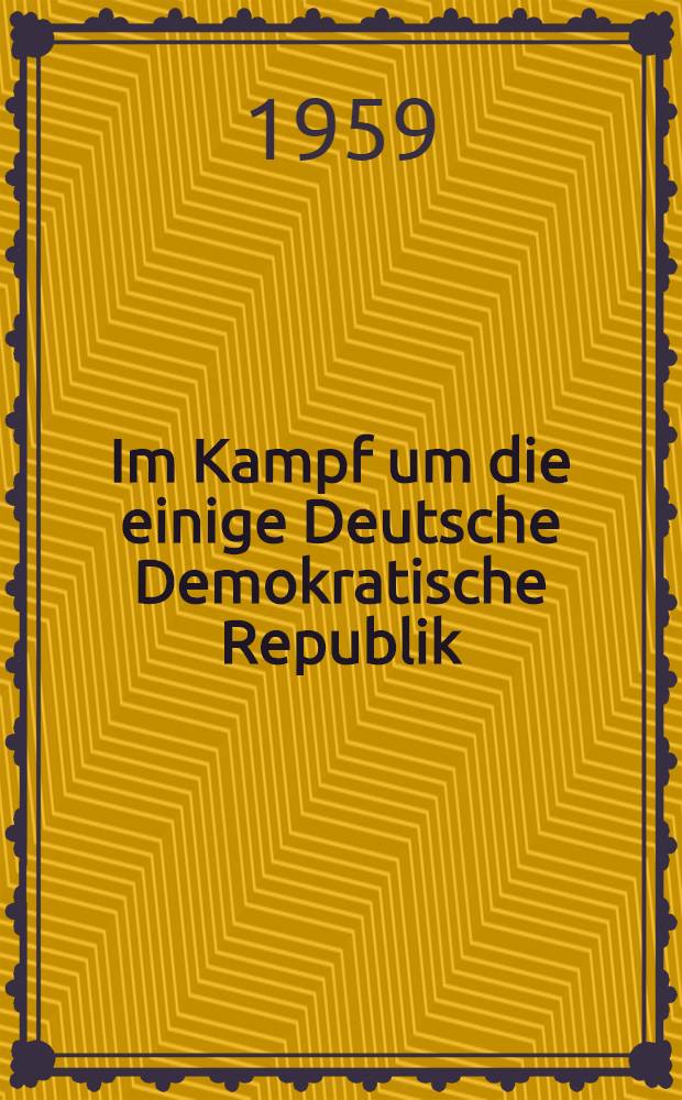 Im Kampf um die einige Deutsche Demokratische Republik : Reden und Aufsätze. Bd. 3 : Auswahl aus den Jahren 1952 und 1953