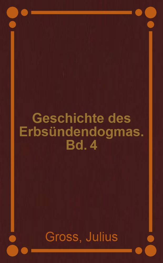 Geschichte des Erbsündendogmas. Bd. 4 : Ein Beitrag zur Geschichte des Problems vom Ursprung des Übels