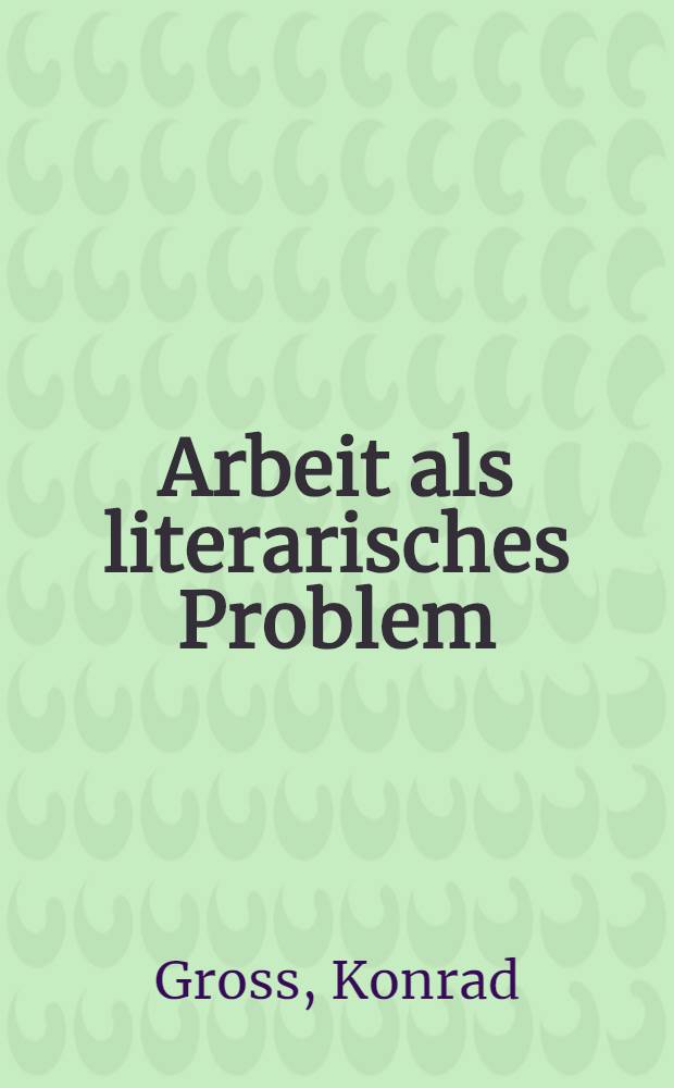 Arbeit als literarisches Problem : Studien zum Verhältnis von Roman u. Ges. in der viktorianischen Zeit