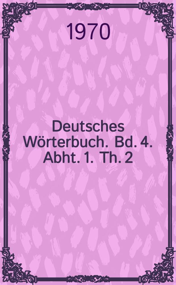 Deutsches Wörterbuch. Bd. 4. Abht. 1. Th. 2 : Gefoppe - Getreibs