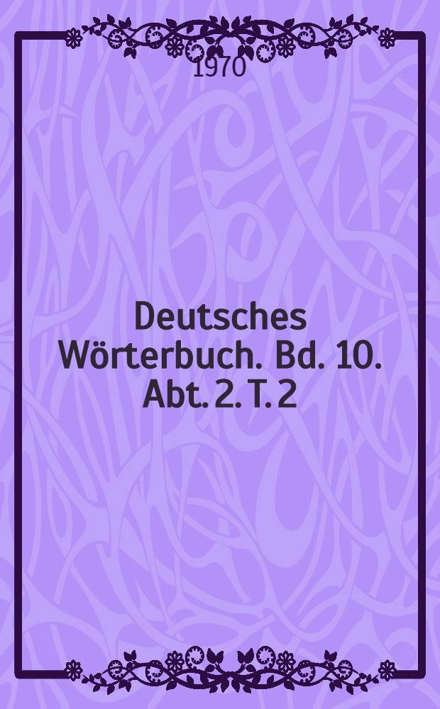 Deutsches Wörterbuch. Bd. 10. Abt. 2. T. 2 : Stehung - Stitzig