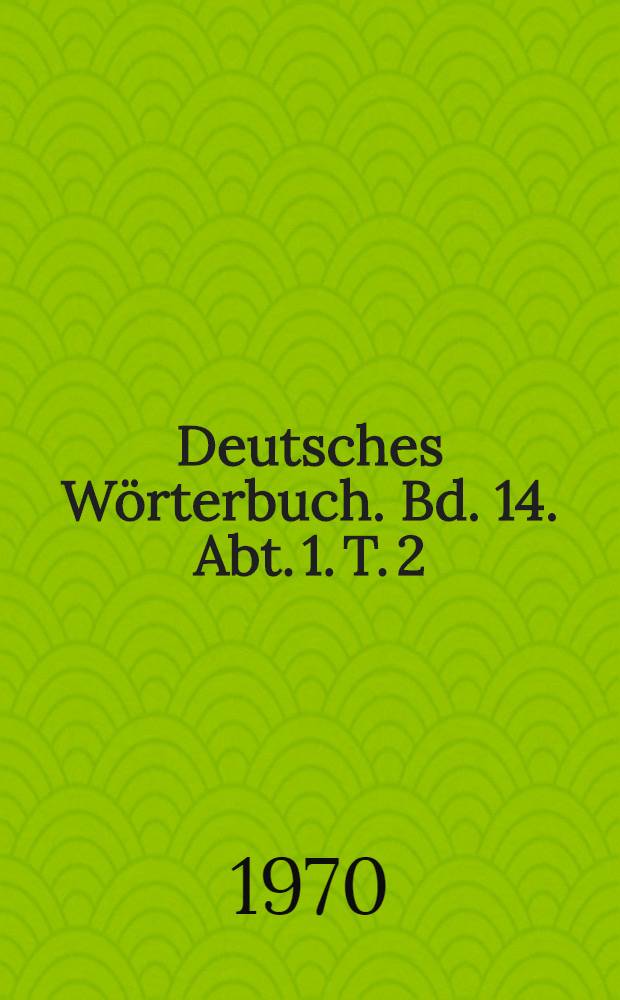 Deutsches Wörterbuch. Bd. 14. Abt. 1. T. 2 : Wenig - Wiking