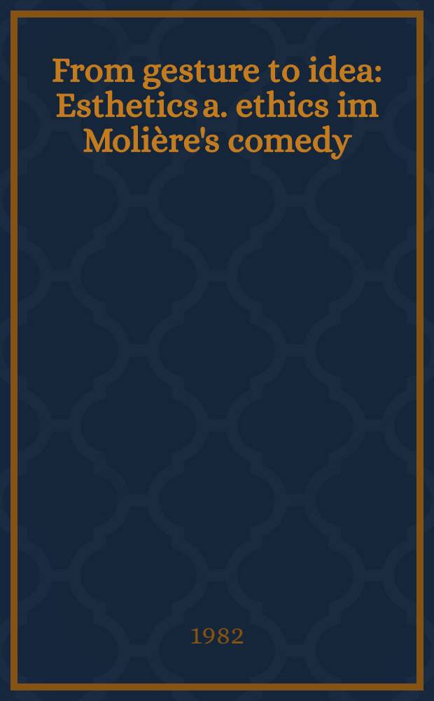 From gesture to idea : Esthetics a. ethics im Molière's comedy