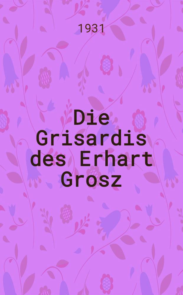 Die Grisardis des Erhart Grosz : Nach der Breslauer Handschrift
