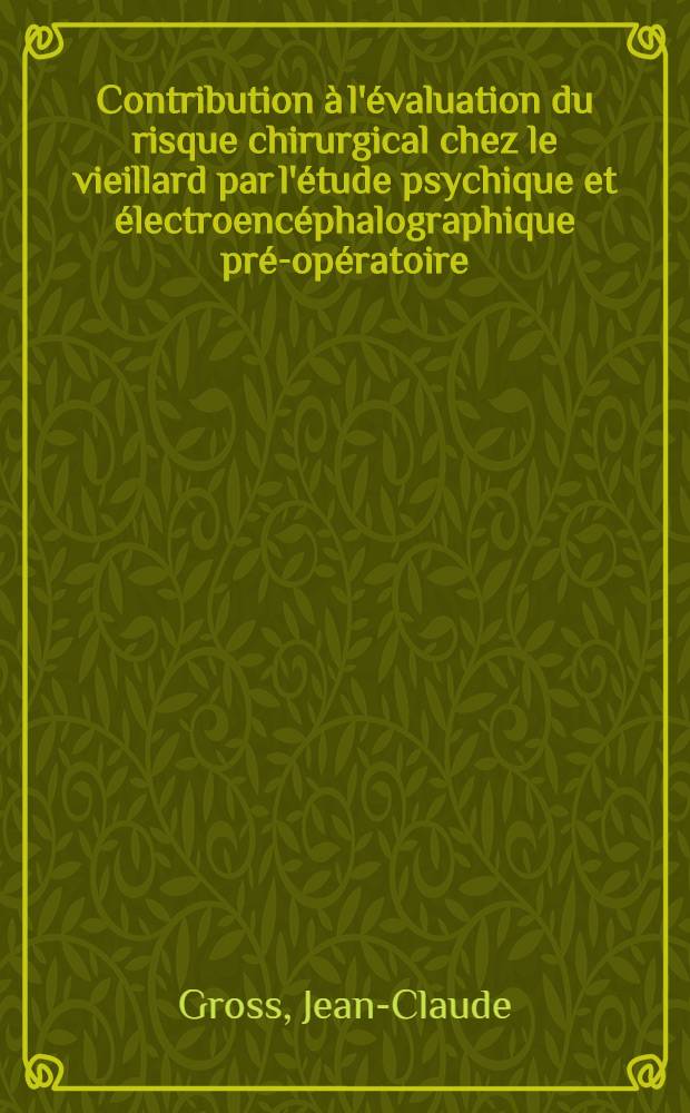 Contribution &agrave; l'&eacute;valuation du risque chirurgical chez le vieillard par l'&eacute;tude psychique et &eacute;lectroenc&eacute;phalographique pr&eacute;-op&eacute;ratoire : Th&egrave;se ..