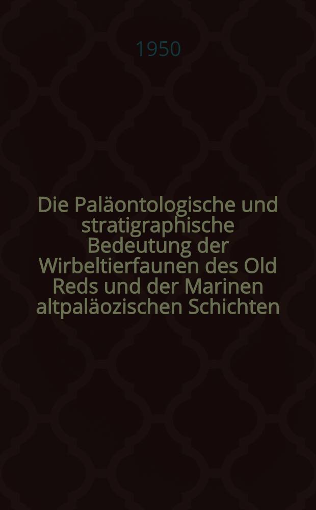 Die Paläontologische und stratigraphische Bedeutung der Wirbeltierfaunen des Old Reds und der Marinen altpaläozischen Schichten