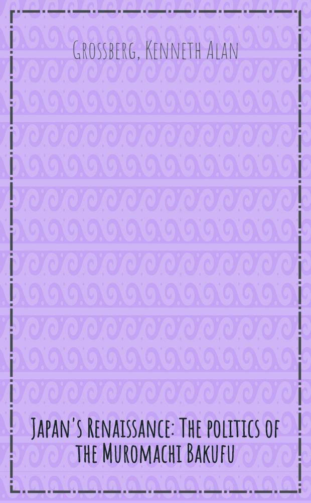Japan's Renaissance : The politics of the Muromachi Bakufu