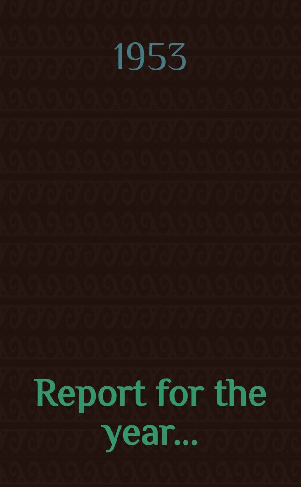 Report for the year .. : Presented by the President of the Council to Parliament ... by commend of H. M. ... Cmd 8876 : ... 1951/1952. ...June 1953