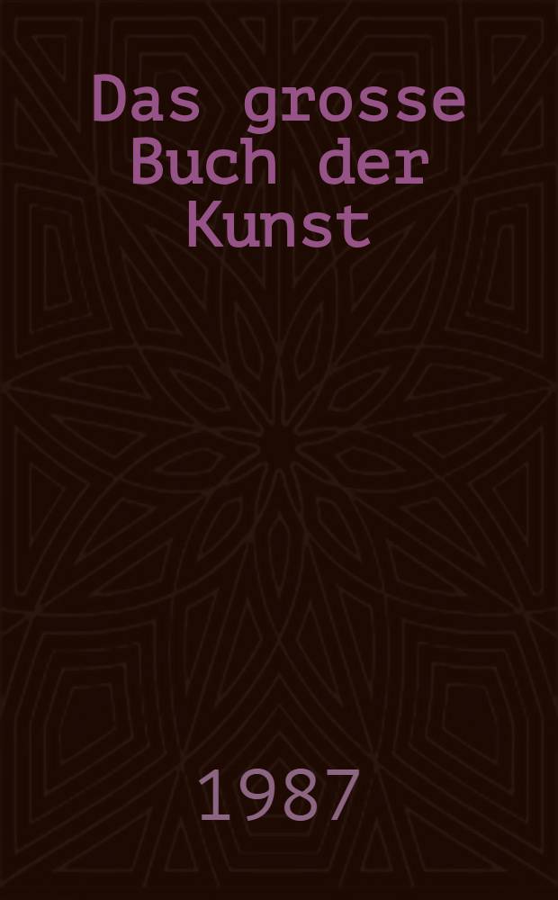 Das grosse Buch der Kunst : Von Altertum zur Gegenwart : Bildband - Kunstgeschichte - Lexicon