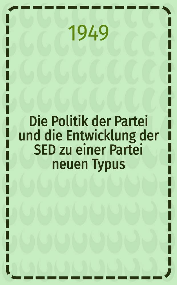 Die Politik der Partei und die Entwicklung der SED zu einer Partei neuen Typus : Referat auf der Ersten Parteikonferenz der SED : Mit der Entschliessung der Konferenz die nächsten Aufgaben der Sozialistischen Einheitspartei Deutschlands