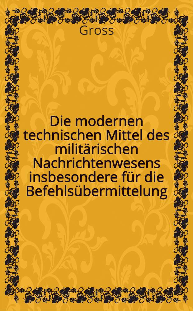 Die modernen technischen Mittel des militärischen Nachrichtenwesens insbesondere für die Befehlsübermittelung