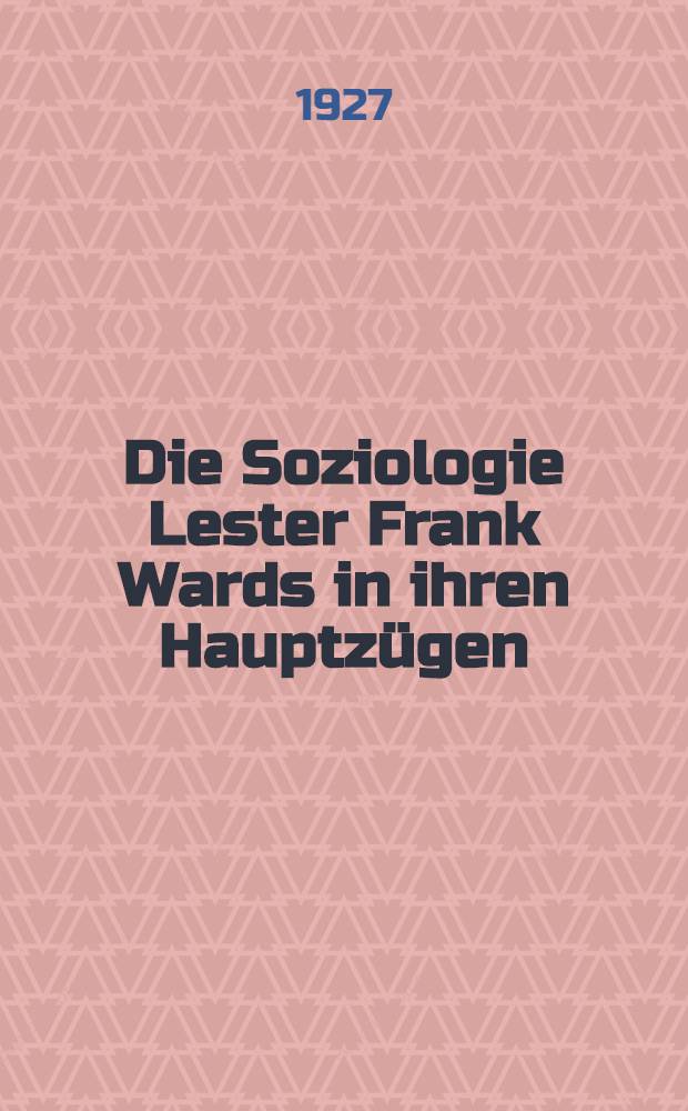 Die Soziologie Lester Frank Wards in ihren Hauptzügen : Inaug.-Diss. ... der ... Philos. Fak. der ... Univ. zu Götingen