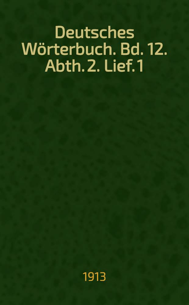 Deutsches W&ouml;rterbuch. Bd. 12. Abth. 2. Lief. 1 : Vesche-viel