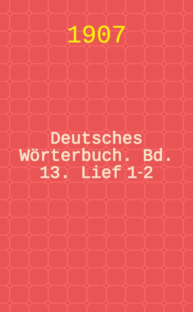 Deutsches Wörterbuch. Bd. 13. Lief 1-2 : Wappen