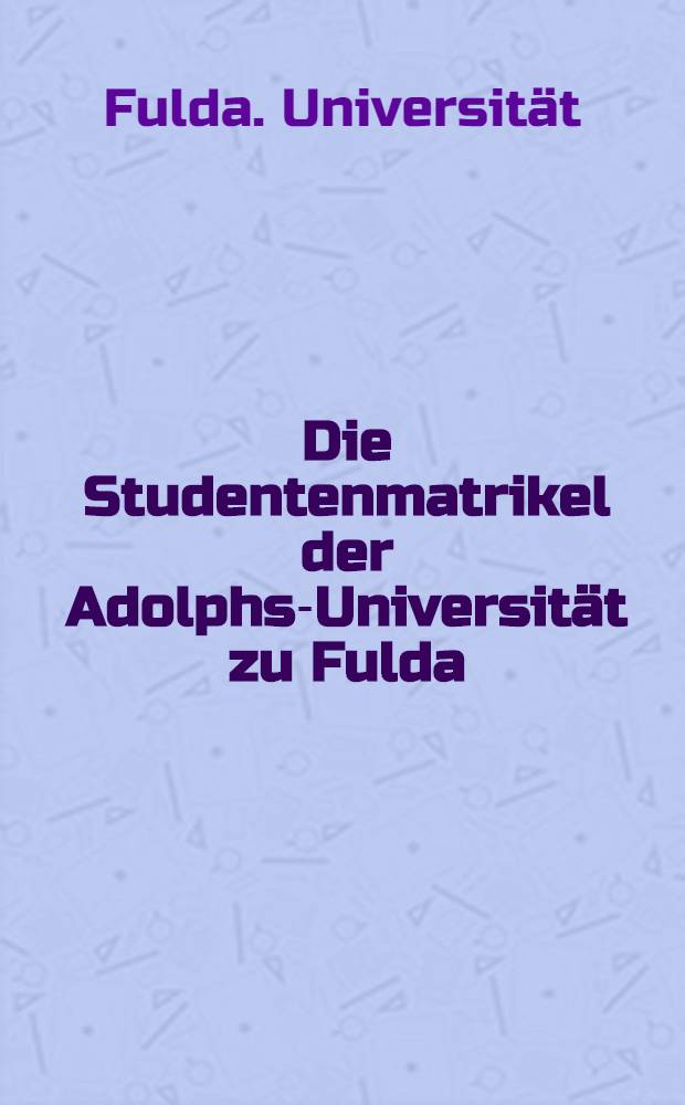 Die Studentenmatrikel der Adolphs-Universität zu Fulda (1734-1805)