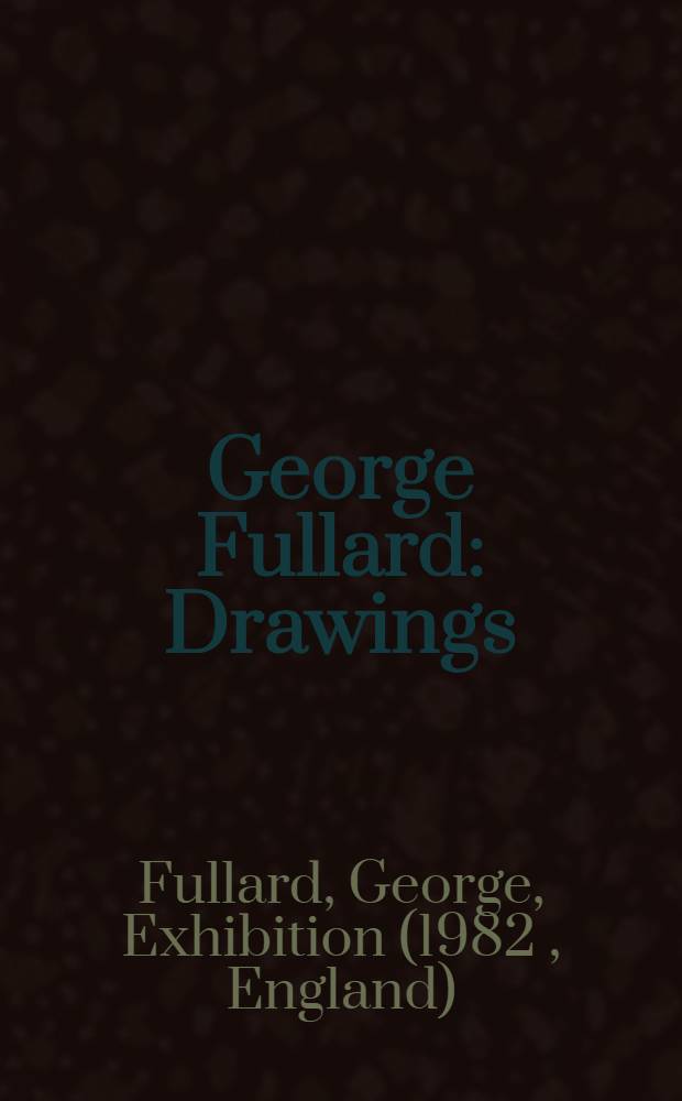 George Fullard : Drawings : A catalogue of an Exhib., England, 1982