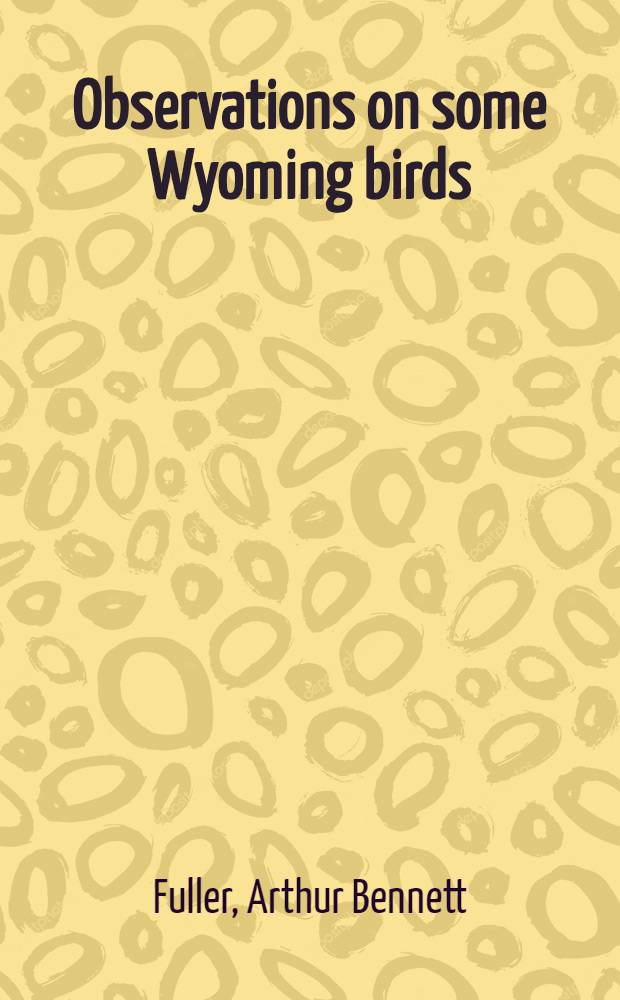 Observations on some Wyoming birds