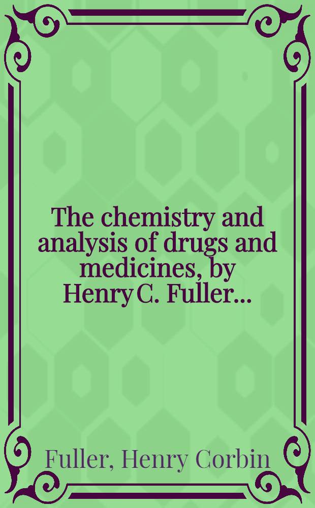 The chemistry and analysis of drugs and medicines, by Henry C. Fuller ...