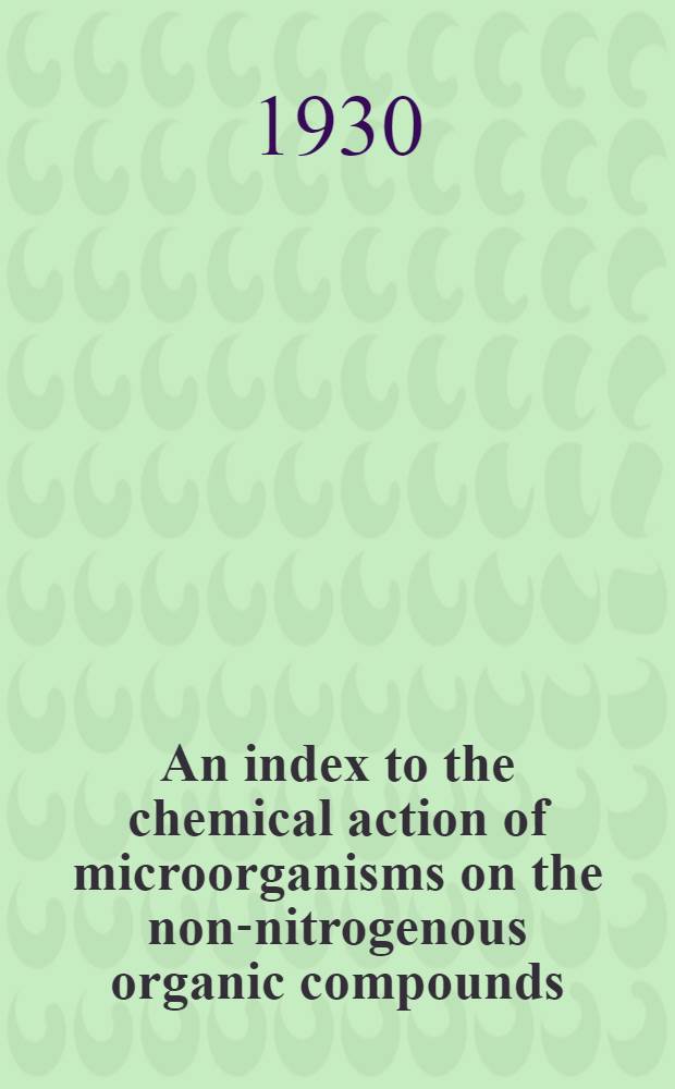 An index to the chemical action of microorganisms on the non-nitrogenous organic compounds