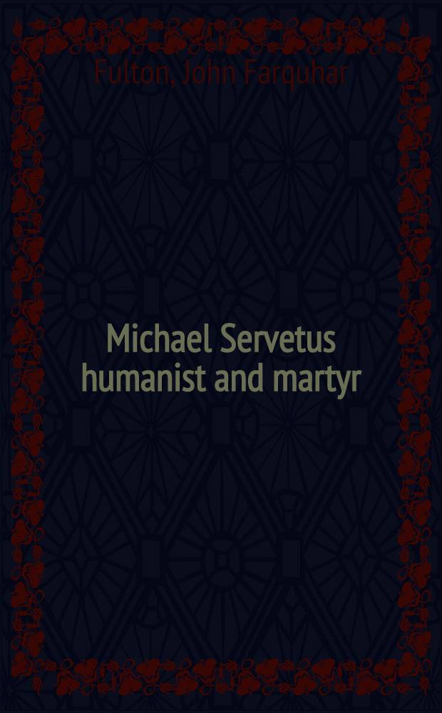 Michael Servetus humanist and martyr
