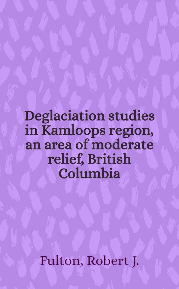 Deglaciation studies in Kamloops region, an area of moderate relief, British Columbia