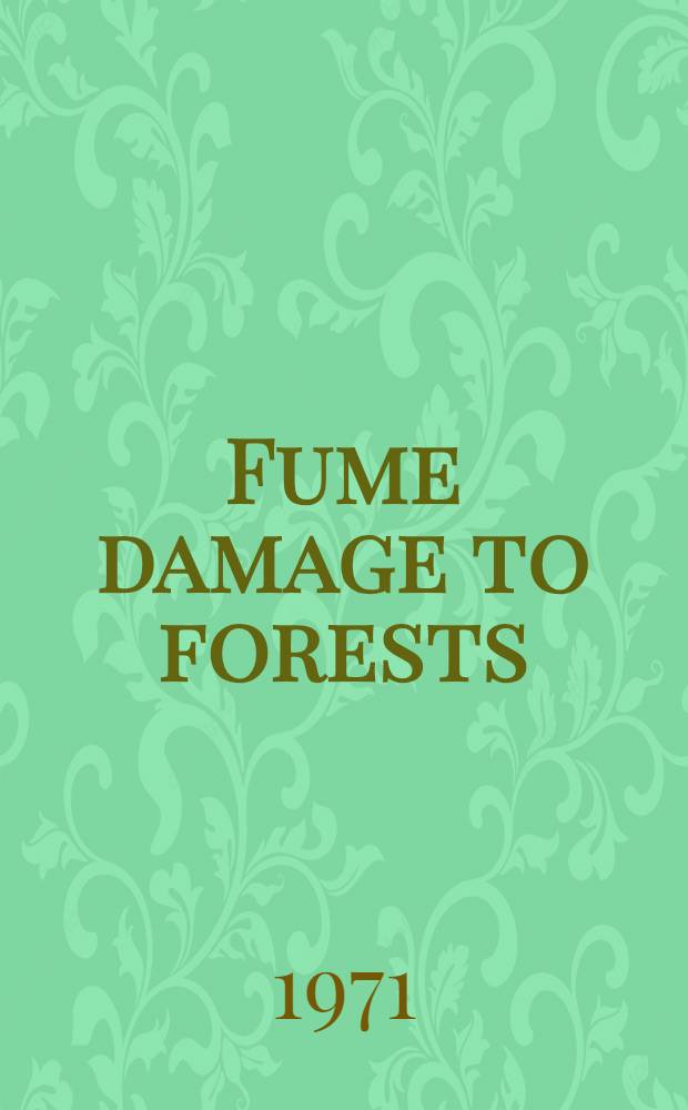 Fume damage to forests : Summaries of papers presented to the International Symposium of forest fume damage experts, Essen, West Germany, Sept. 1970
