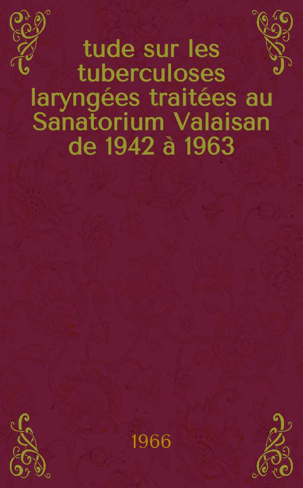 Étude sur les tuberculoses laryngées traitées au Sanatorium Valaisan de 1942 à 1963 : Thèse ..