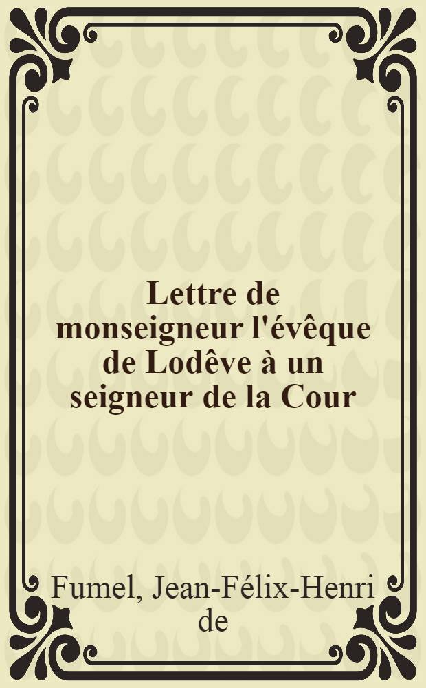 Lettre de monseigneur l'évêque de Lodêve à un seigneur de la Cour