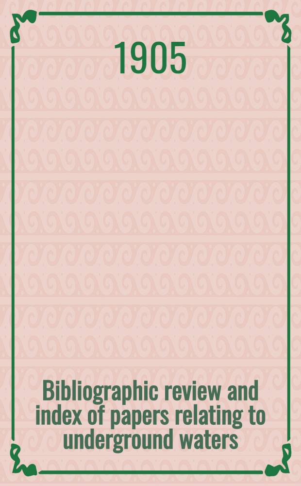 Bibliographic review and index of papers relating to underground waters : Published by the United States Geological survey 1879-1904