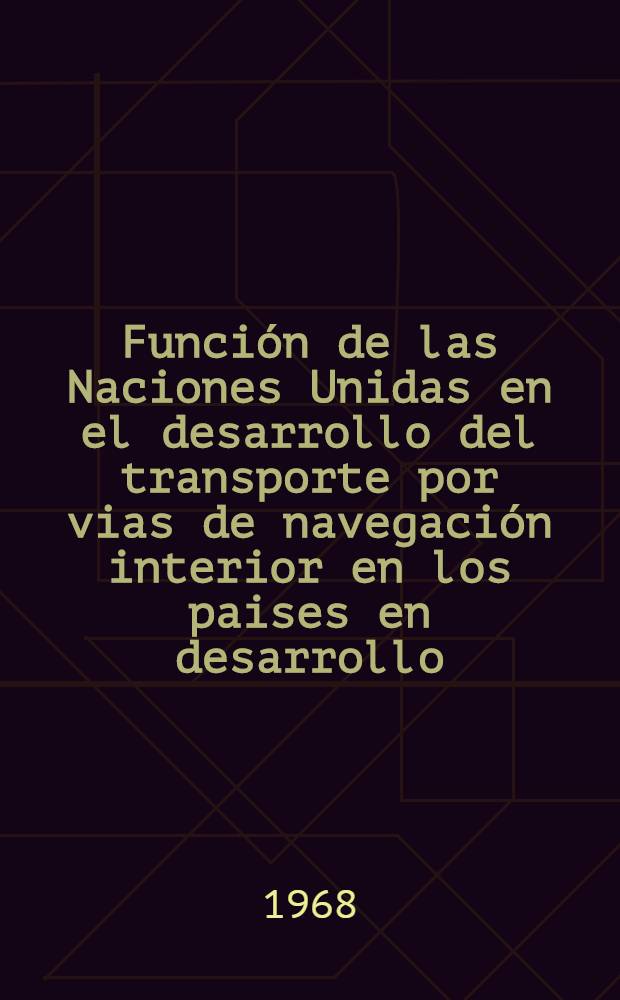 Función de las Naciones Unidas en el desarrollo del transporte por vias de navegación interior en los paises en desarrollo