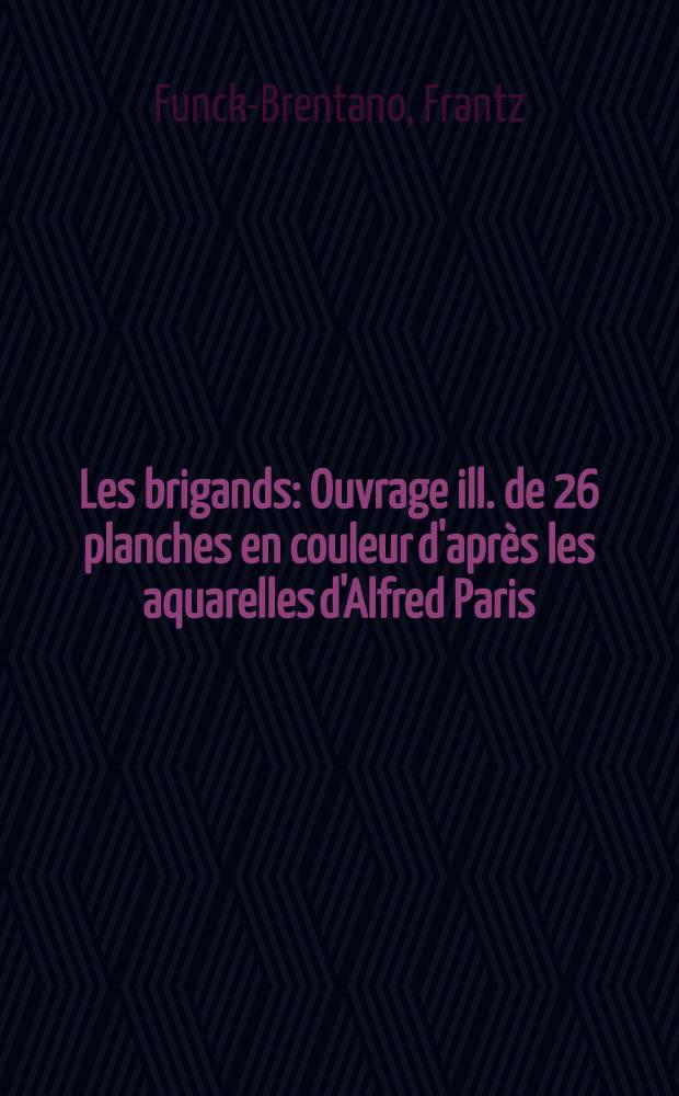 Les brigands : Ouvrage ill. de 26 planches en couleur d'après les aquarelles d'Alfred Paris