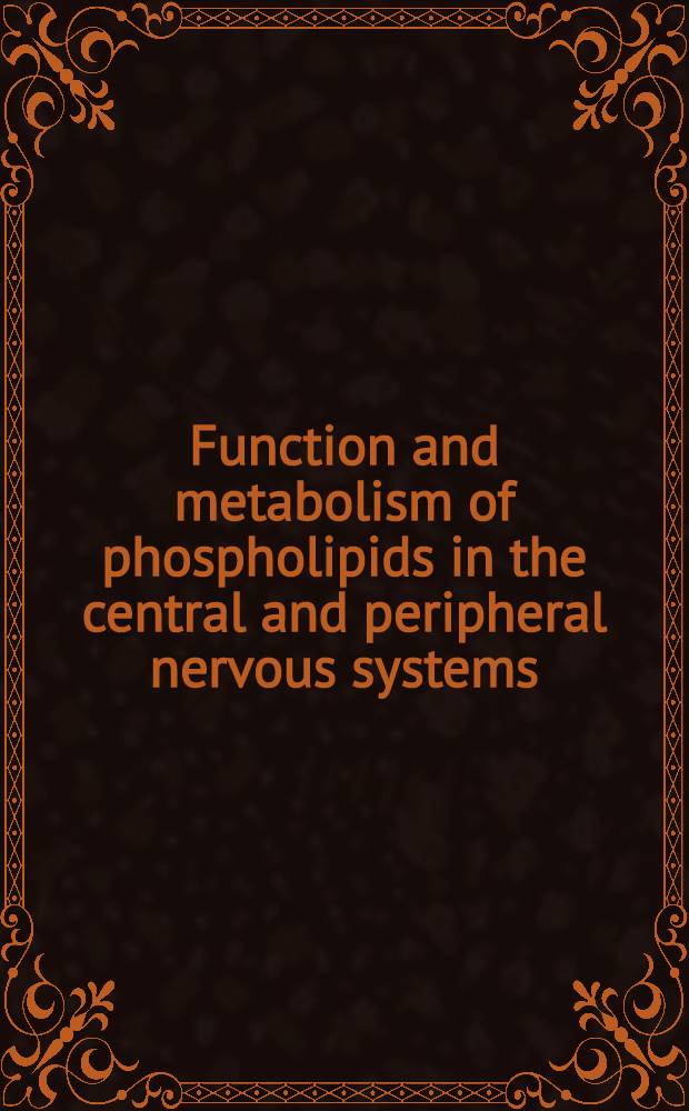 Function and metabolism of phospholipids in the central and peripheral nervous systems : Proc. of the Intern. satellite meeting on function and metabolism of phospholipids in central and peripheral nervous systems held at Cortona, Tuscany, Italy, Aug. 1975