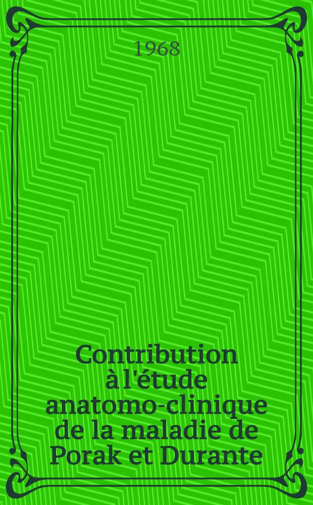 Contribution à l'étude anatomo-clinique de la maladie de Porak et Durante : Thèse ..