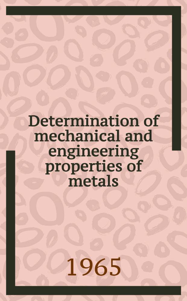 Determination of mechanical and engineering properties of metals : A brief reference book