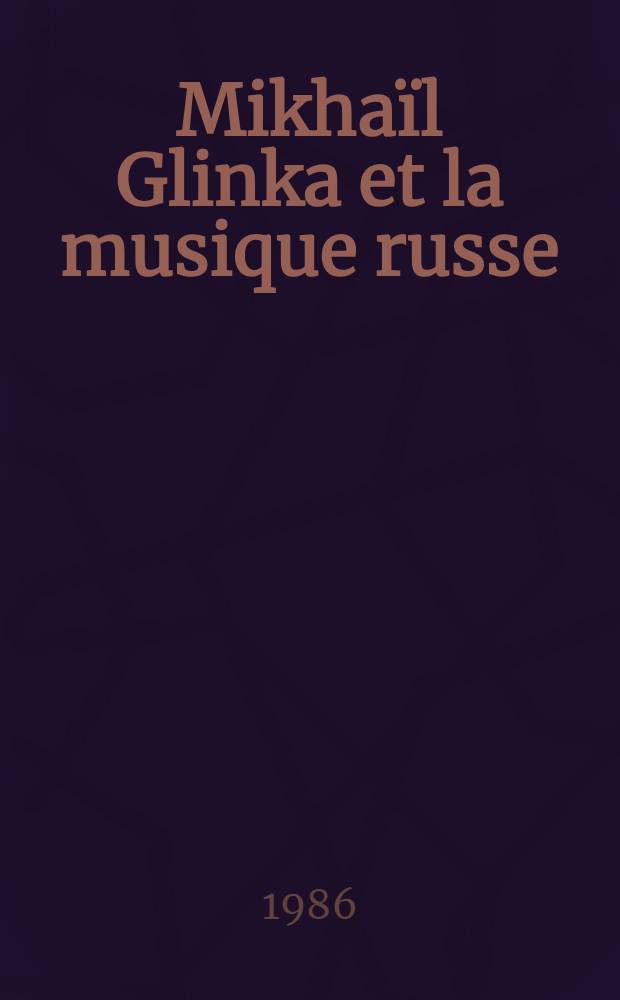 Mikhaïl Glinka et la musique russe : Mémoires, lettres, souvenirs de contemporains