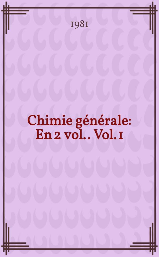 Chimie générale : [En 2 vol.]. Vol. 1