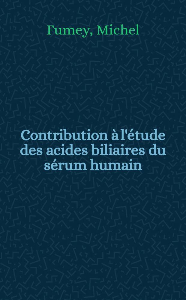 Contribution à l'étude des acides biliaires du sérum humain : Dosage fluorescimétrique, résultats normaux et pathologiques : Thèse présentée ... pour obtenir le titre de docteur de l'Univ. (mention: pharmacie)