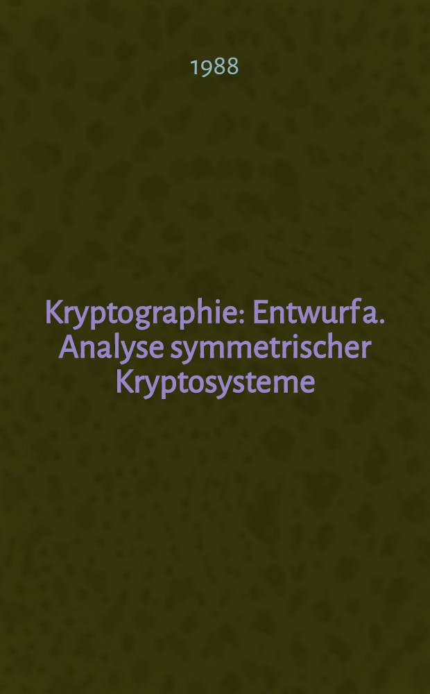 Kryptographie : Entwurf a. Analyse symmetrischer Kryptosysteme