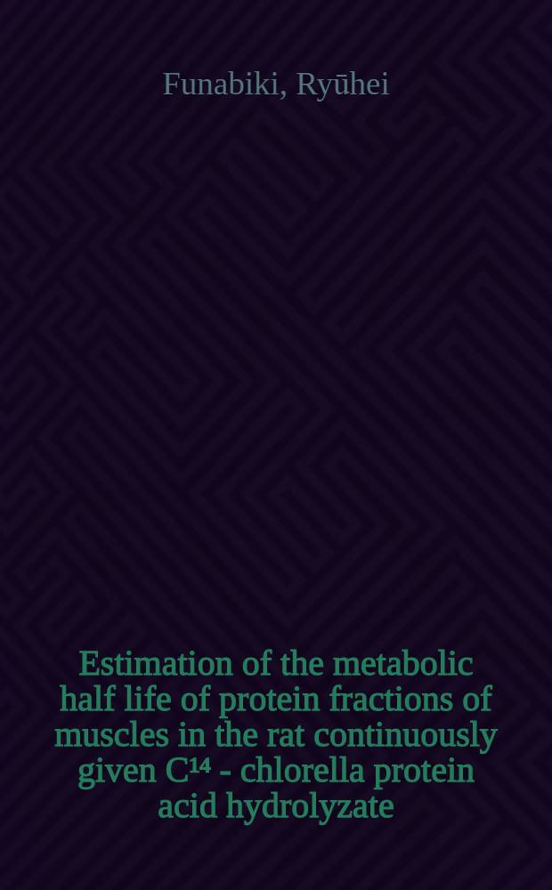 Estimation of the metabolic half life of protein fractions of muscles in the rat continuously given C¹⁴ - chlorella protein acid hydrolyzate