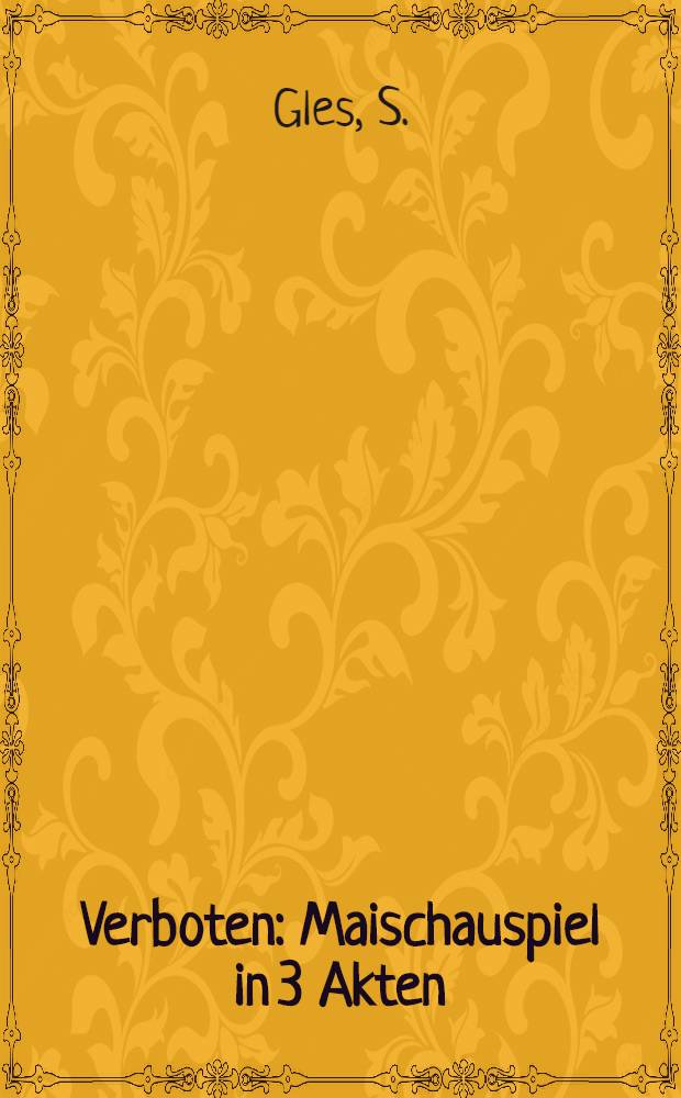 ... Verboten : Maischauspiel in 3 Akten