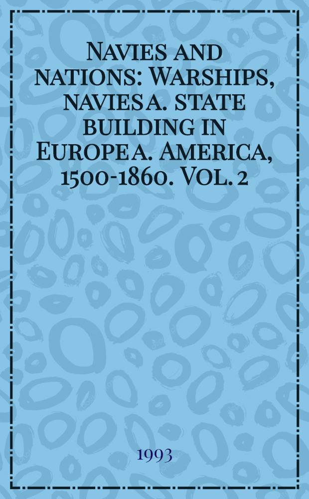 Navies and nations : Warships, navies a. state building in Europe a. America, 1500-1860. Vol. 2