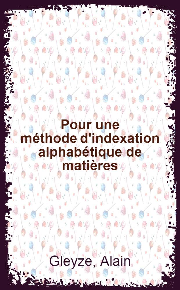 Pour une méthode d'indexation alphabétique de matières