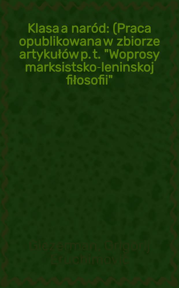 Klasa a naród : (Praca opublikowana w zbiorze artykułów p. t. "Woprosy marksistsko-leninskoj fiłosofii")
